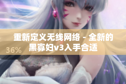 重新定义无线网络 - 全新的黑寡妇v3入手合适