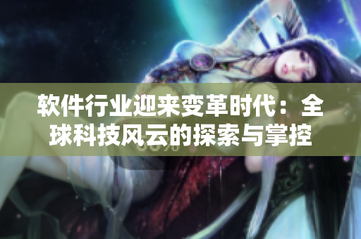 软件行业迎来变革时代：全球科技风云的探索与掌控