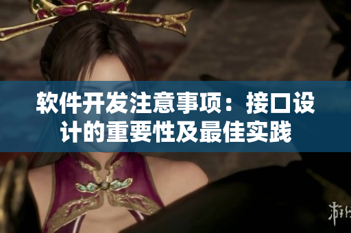 软件开发注意事项：接口设计的重要性及最佳实践