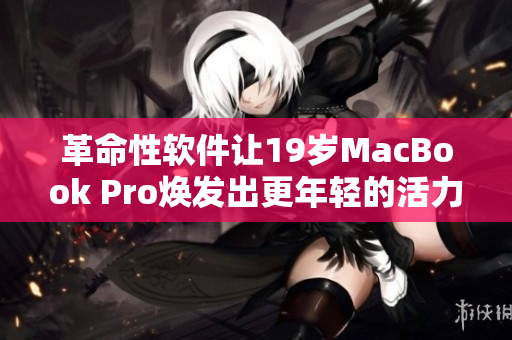 革命性软件让19岁MacBook Pro焕发出更年轻的活力