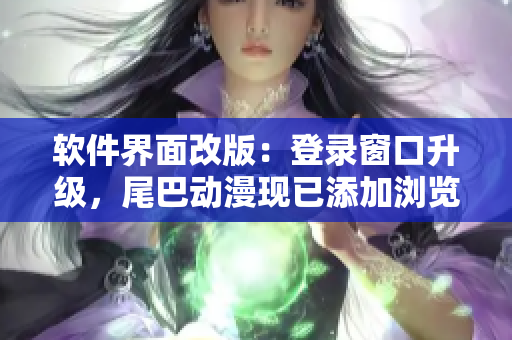 软件界面改版：登录窗口升级，尾巴动漫现已添加浏览页面弹窗功能