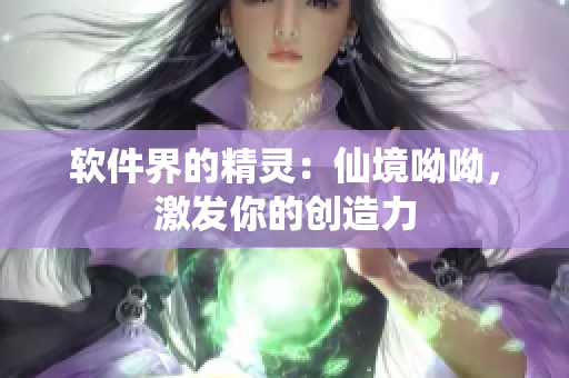 软件界的精灵：仙境呦呦，激发你的创造力