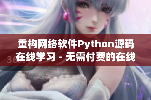 重构网络软件Python源码在线学习 - 无需付费的在线学习平台