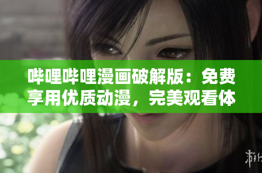 哔哩哔哩漫画破解版：免费享用优质动漫，完美观看体验！