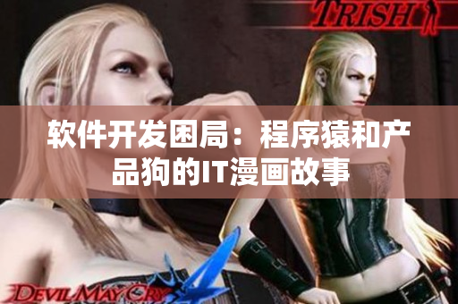 软件开发困局：程序猿和产品狗的IT漫画故事