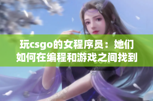 玩csgo的女程序员：她们如何在编程和游戏之间找到平衡