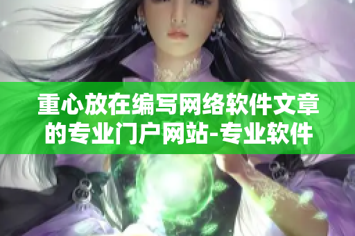重心放在编写网络软件文章的专业门户网站-专业软件编写者门户