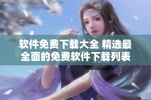 软件免费下载大全 精选最全面的免费软件下载列表