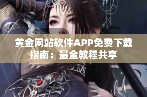 黄金网站软件APP免费下载指南：最全教程共享