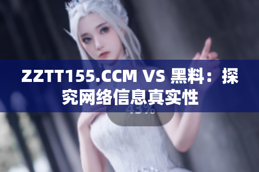 ZZTT155.CCM VS 黑料：探究网络信息真实性