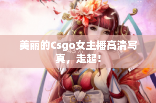 美丽的Csgo女主播高清写真，走起！