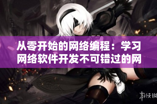 从零开始的网络编程：学习网络软件开发不可错过的网课视频