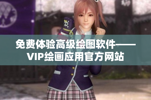 免费体验高级绘图软件——VIP绘画应用官方网站