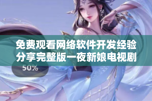 免费观看网络软件开发经验分享完整版一夜新娘电视剧
