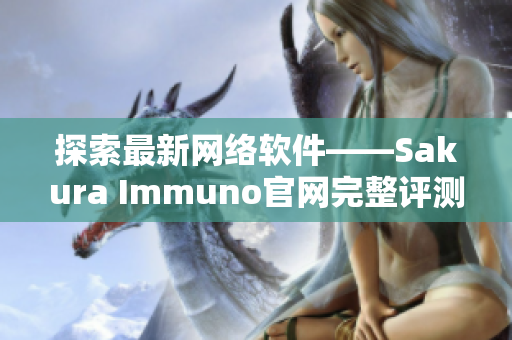 探索最新网络软件——Sakura Immuno官网完整评测