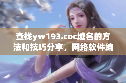 查找yw193.coc域名的方法和技巧分享，网络软件编辑推荐分享。