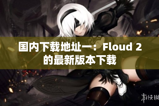 国内下载地址一：Floud 2的最新版本下载