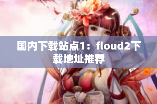 国内下载站点1：floud2下载地址推荐