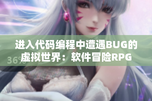 进入代码编程中遭遇BUG的虚拟世界：软件冒险RPG