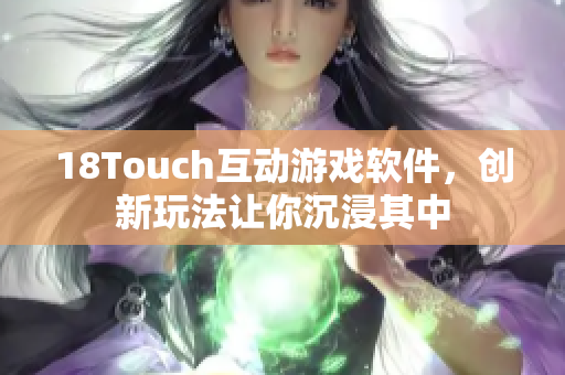 18Touch互动游戏软件，创新玩法让你沉浸其中