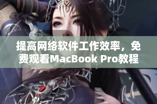 提高网络软件工作效率，免费观看MacBook Pro教程视频