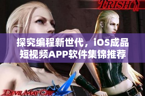 探究编程新世代，iOS成品短视频APP软件集锦推荐