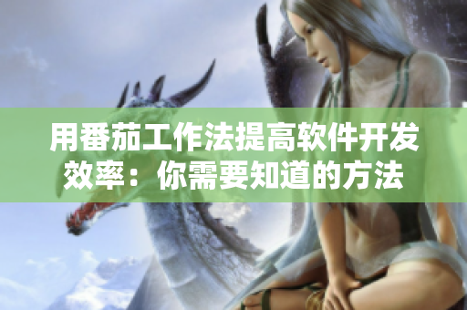用番茄工作法提高软件开发效率：你需要知道的方法