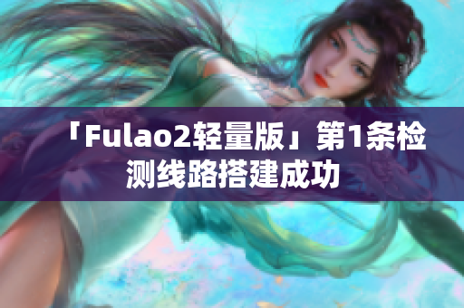 「Fulao2轻量版」第1条检测线路搭建成功