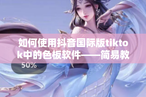 如何使用抖音国际版tiktok中的色板软件——简易教程