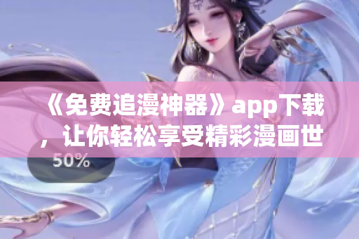 《免费追漫神器》app下载，让你轻松享受精彩漫画世界