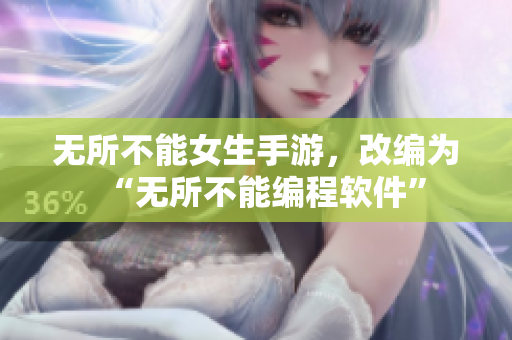 无所不能女生手游，改编为“无所不能编程软件”