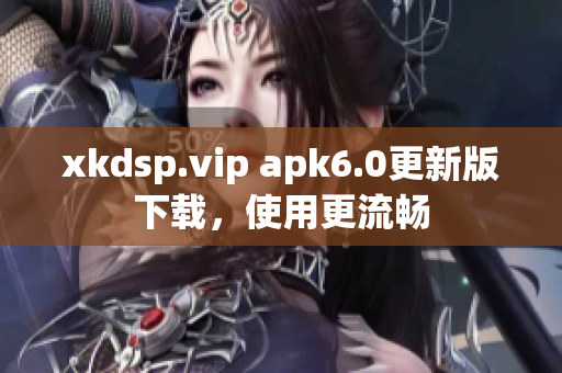 xkdsp.vip apk6.0更新版下载，使用更流畅