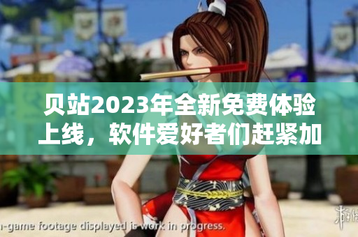 贝站2023年全新免费体验上线，软件爱好者们赶紧加入吧!