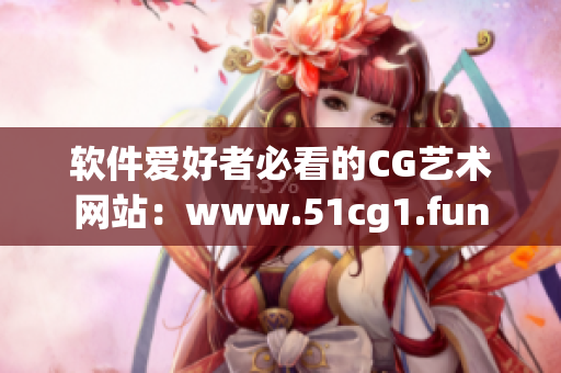 软件爱好者必看的CG艺术网站：www.51cg1.fun