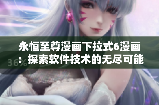 永恒至尊漫画下拉式6漫画：探索软件技术的无尽可能