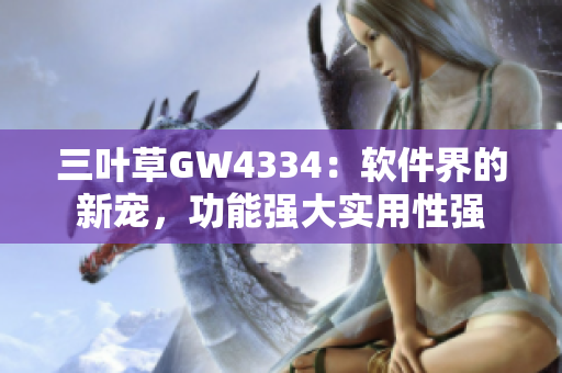 三叶草GW4334：软件界的新宠，功能强大实用性强