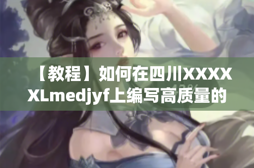 【教程】如何在四川XXXXXLmedjyf上编写高质量的网络软件？