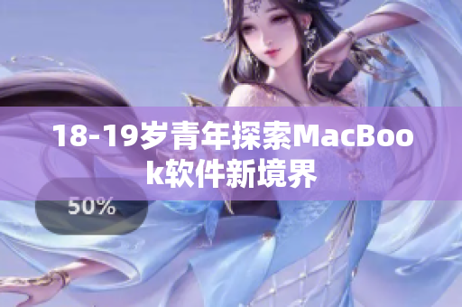 18-19岁青年探索MacBook软件新境界