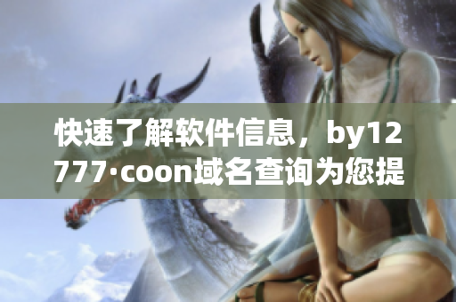 快速了解软件信息，by12777·coon域名查询为您提供高效便捷的解决方案