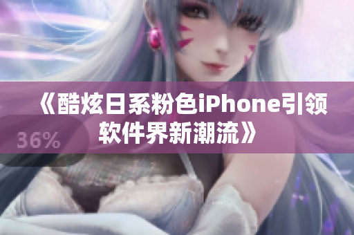 《酷炫日系粉色iPhone引领软件界新潮流》