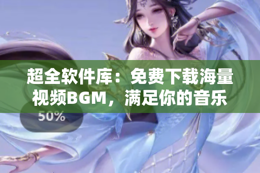 超全软件库：免费下载海量视频BGM，满足你的音乐需求！