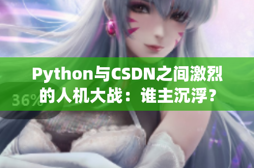 Python与CSDN之间激烈的人机大战：谁主沉浮？