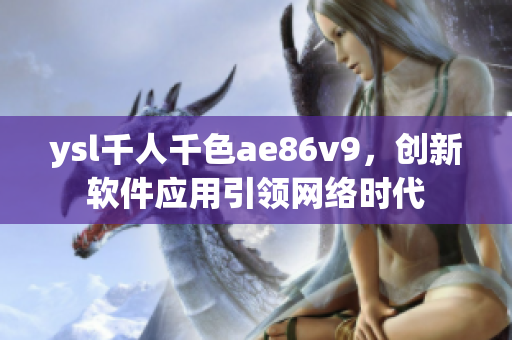 ysl千人千色ae86v9，创新软件应用引领网络时代