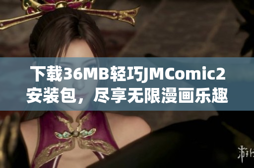 下载36MB轻巧JMComic2安装包，尽享无限漫画乐趣