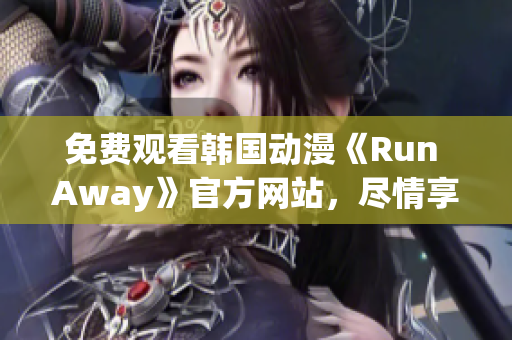 免费观看韩国动漫《Run Away》官方网站，尽情享受你喜爱的网络漫画！