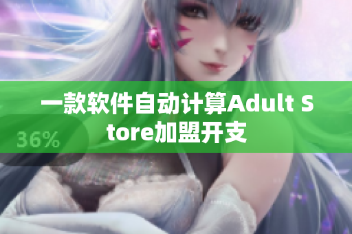 一款软件自动计算Adult Store加盟开支