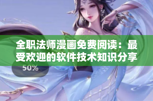 全职法师漫画免费阅读：最受欢迎的软件技术知识分享