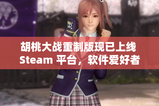 胡桃大战重制版现已上线 Steam 平台，软件爱好者不容错过