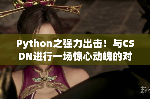 Python之强力出击！与CSDN进行一场惊心动魄的对决！