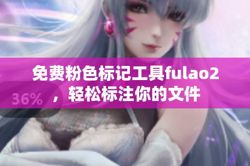 免费粉色标记工具fulao2，轻松标注你的文件